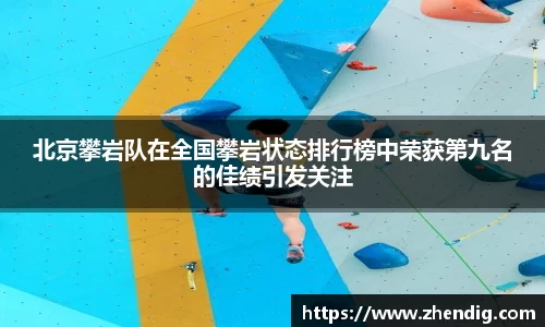 北京攀岩队在全国攀岩状态排行榜中荣获第九名的佳绩引发关注